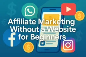 Affiliate Marketing Without a Website for Beginners 2025